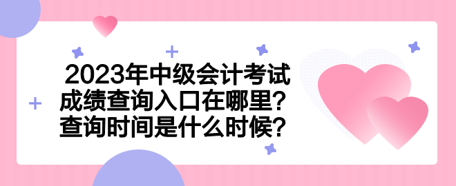 2023年中級會計考試成績查詢?nèi)肟谠谀睦?？查詢時間是什么時候？