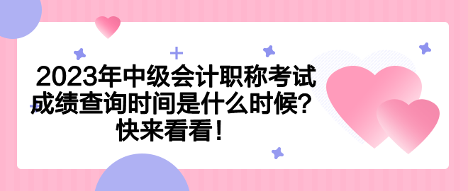 2023年中級(jí)會(huì)計(jì)職稱考試成績(jī)查詢時(shí)間是什么時(shí)候？快來(lái)看看！