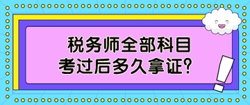 稅務(wù)師全部科目考過后多久拿證？