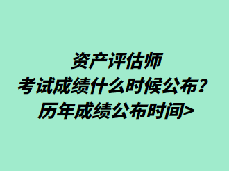 資產(chǎn)評估師考試成績什么時候公布？歷年成績公布時間>