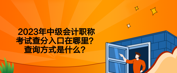 2023年中級會計職稱考試查分入口在哪里？查詢方式是什么？