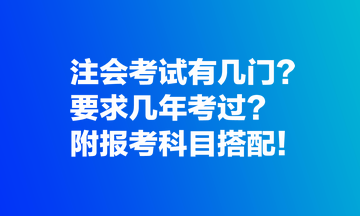 注會考試有幾門？要求幾年考過？附報考科目搭配！