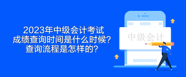 2023年中級(jí)會(huì)計(jì)考試成績查詢時(shí)間是什么時(shí)候？查詢流程是怎樣的？