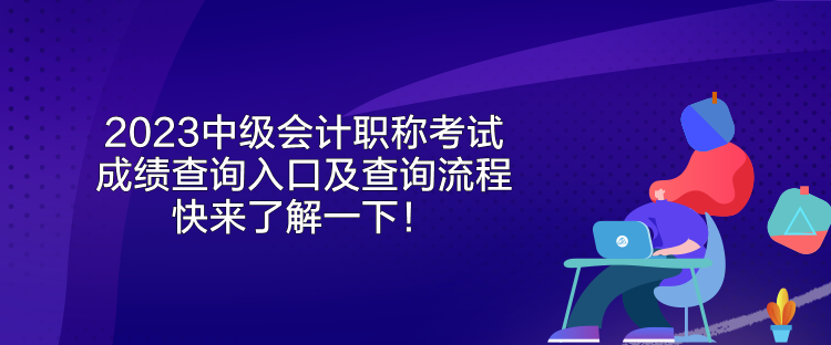 2023中級會計職稱考試成績查詢?nèi)肟诩安樵兞鞒?快來了解一下！