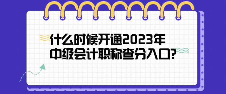 什么時(shí)候開通2023年中級(jí)會(huì)計(jì)職稱查分入口？