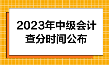 2023年中級(jí)會(huì)計(jì)成績(jī)查分時(shí)間公布