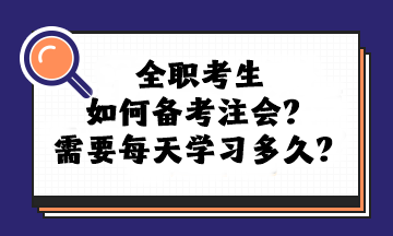 全職考生如何備考注會(huì)？需要每天學(xué)習(xí)多久？