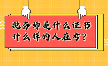 稅務師是什么證書？什么樣的人在考稅務師？