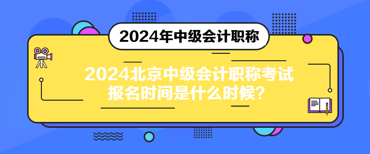 2024北京中級會計職稱考試報名時間是什么時候？