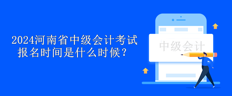 2024河南省中級會計考試報名時間是什么時候？