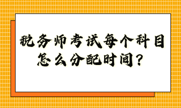 稅務(wù)師考試每個科目怎么分配時間？