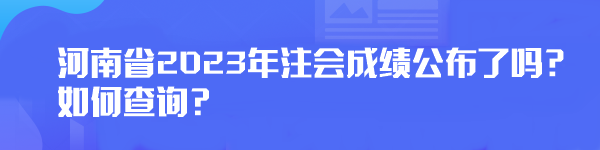 河南省2023年注會(huì)成績(jī)公布了嗎？如何查詢(xún)？