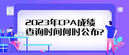 2023年CPA成績(jī)查詢時(shí)間何時(shí)公布？看歷年查分時(shí)間來(lái)預(yù)測(cè)！