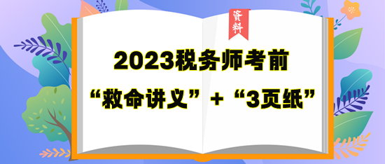 稅務(wù)師考前“救命講義”+“3頁(yè)紙”