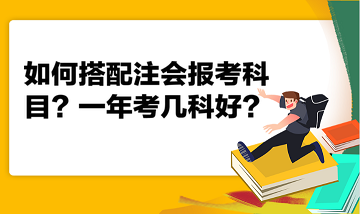 如何搭配注會(huì)報(bào)考科目？一年考幾科好？