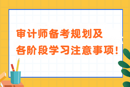 審計(jì)師備考規(guī)劃及各階段學(xué)習(xí)注意事項(xiàng)！