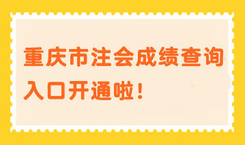 重慶市注會(huì)成績(jī)查詢?nèi)肟陂_通啦！速進(jìn)>>