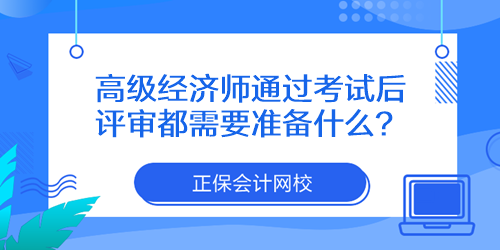 高級經(jīng)濟(jì)師通過考試后評審都需要準(zhǔn)備什么？