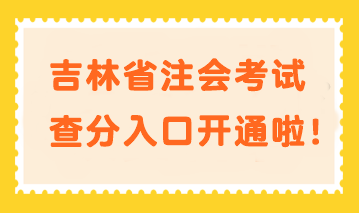 快來查分！吉林省注會考試查分入口開通啦！