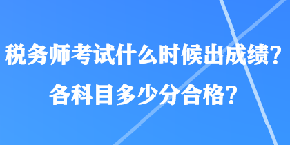 稅務(wù)師考試什么時(shí)候出成績(jī)？各科目多少分合格？