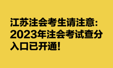 江蘇注會(huì)考生請(qǐng)注意：2023年注會(huì)考試查分入口已開(kāi)通！