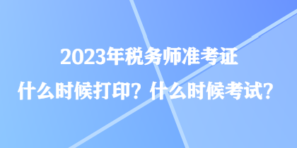 2023年稅務(wù)師準(zhǔn)考證什么時(shí)候打??？什么時(shí)候考試？