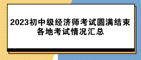 2023年初中級經(jīng)濟(jì)師考試圓滿結(jié)束！各地考試情況匯總！