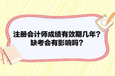 注冊(cè)會(huì)計(jì)師成績(jī)有效期幾年？缺考會(huì)有影響嗎？