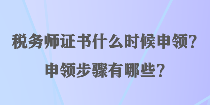 稅務(wù)師證書什么時候申領(lǐng)？申領(lǐng)步驟有哪些？