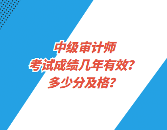 中級審計師考試成績幾年有效？多少分及格？