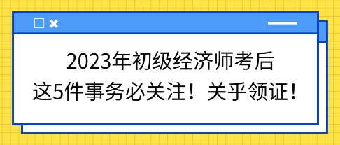 2023年初級(jí)經(jīng)濟(jì)師考后這5件事務(wù)必關(guān)注！關(guān)乎領(lǐng)證！