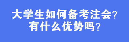 大學(xué)生如何備考注會(huì)？有什么優(yōu)勢(shì)嗎？