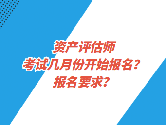 資產(chǎn)評(píng)估師考試幾月份開(kāi)始報(bào)名？報(bào)名要求？