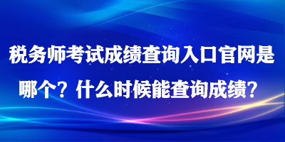 稅務(wù)師考試成績查詢?nèi)肟诠倬W(wǎng)是哪個？什么時候能查詢成績？