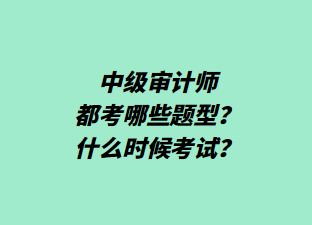 中級(jí)審計(jì)師都考哪些題型？什么時(shí)候考試？