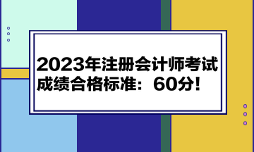 2023年注冊會計師考試成績合格標(biāo)準(zhǔn)：60分！