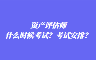 資產(chǎn)評(píng)估師什么時(shí)候考試？考試安排？