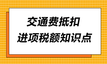 交通費(fèi)抵扣進(jìn)項(xiàng)稅額知識點(diǎn)