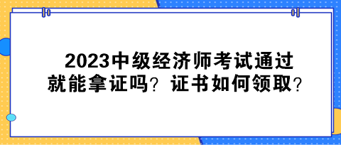 2023中級經(jīng)濟(jì)師考試通過就能拿證嗎？證書如何領(lǐng)??？