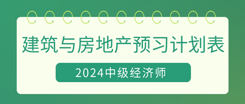 2024中級(jí)經(jīng)濟(jì)師《建筑與房地產(chǎn)》20周預(yù)習(xí)計(jì)劃表