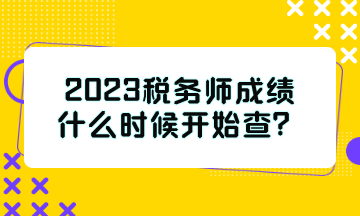 2023稅務師成績什么時候開始查？