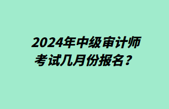 2024年中級審計師幾月份報名？