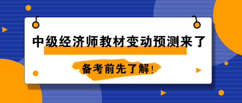 2024年中級(jí)經(jīng)濟(jì)師教材變動(dòng)預(yù)測(cè)來(lái)了！備考前先了解！