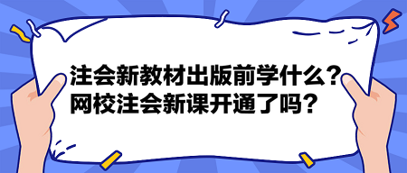 注會(huì)2024新教材出版前學(xué)什么？網(wǎng)校2024注會(huì)新課開通了嗎？