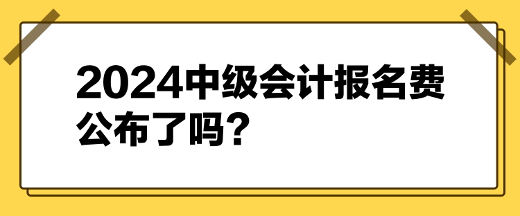 2024中級(jí)會(huì)計(jì)報(bào)名費(fèi)公布了嗎？