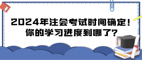 2024年注會考試時間確定！你的學習進度到哪了？