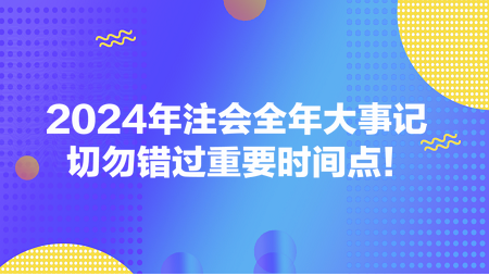 2024年注會(huì)全年大事記 切勿錯(cuò)過重要時(shí)間點(diǎn)！