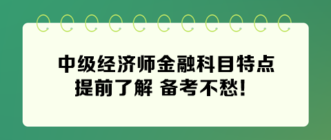 2024年中級(jí)經(jīng)濟(jì)師金融科目特點(diǎn) 提前了解 備考不愁！