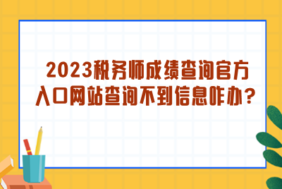 2023稅務師成績查詢官方入口網(wǎng)站查詢不到信息？