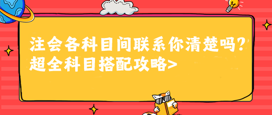 注會(huì)各科目間聯(lián)系你清楚嗎？超全科目搭配攻略>